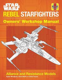 Cover image for Star Wars Rebel Starfighters Owners' Workshop Manual: Alliance and Resistance Models