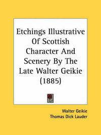 Cover image for Etchings Illustrative of Scottish Character and Scenery by the Late Walter Geikie (1885)