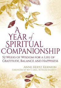 Cover image for A Year of Spiritual Companionship: 52 Weeks of Wisdom for a Life of Gratitude, Balance and Happiness