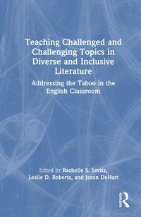 Cover image for Teaching Challenged and Challenging Topics in Diverse and Inclusive Literature: Addressing the Taboo in the English Classroom