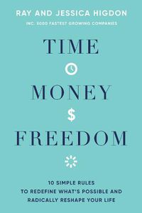 Cover image for Time, Money, Freedom: 10 Simple Rules to Redefine What's Possible and Radically Reshape Your Life