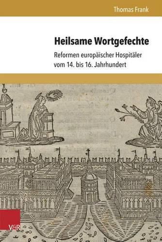 Cover image for Heilsame Wortgefechte: Reformen Europaischer Hospitaler Vom 14. Bis 16. Jahrhundert