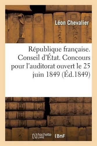 Republique Francaise. Conseil d'Etat. Concours Pour l'Auditorat Ouvert Le 25 Juin 1849.: Epreuve Ecrite.