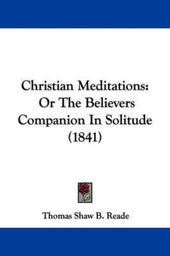 Cover image for Christian Meditations: Or The Believers Companion In Solitude (1841)