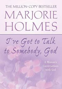 Cover image for I've Got to Talk to Somebody, God: A Woman's Conversations with God