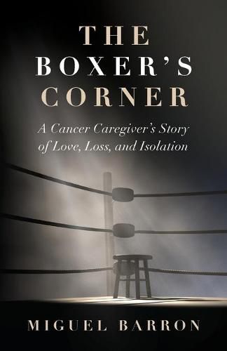 Cover image for The Boxer's Corner: A Cancer Caregiver's Story of Love, Loss, and Isolation