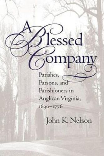 Cover image for A Blessed Company: Parishes, Parsons, and Parishioners in Anglican Virginia, 1690-1776