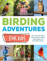 Cover image for Audubon Birding Adventures for Kids: Activities and Ideas for Watching, Feeding, and Housing Our Feathered Friends