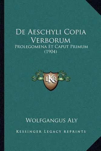 Cover image for de Aeschyli Copia Verborum: Prolegomena Et Caput Primum (1904)