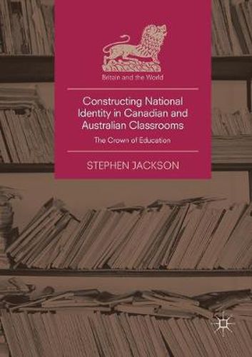 Cover image for Constructing National Identity in Canadian and Australian Classrooms: The Crown of Education