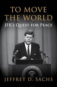 Cover image for To Move The World: JFK's Quest for Peace