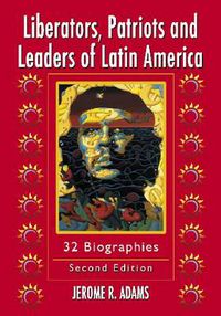 Cover image for Liberators, Patriots and Leaders of Latin America: 32 Biographies