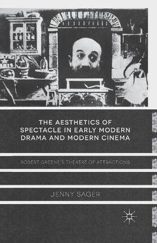 Cover image for The Aesthetics of Spectacle in Early Modern Drama and Modern Cinema: Robert Greene's Theatre of Attractions