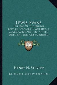 Cover image for Lewis Evans: His Map of the Middle British Colonies in America; A Comparative Account of Ten Different Editions Published Between 1755-1807 (1905)