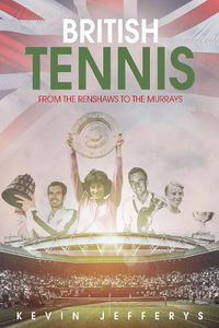 Cover image for British Tennis: From the Renshaws to the Murrays