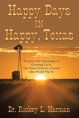 Cover image for Happy Days in Happy, Texas: The Joys and Advantages of Growing up in The Town Without a Frown After World War Ii