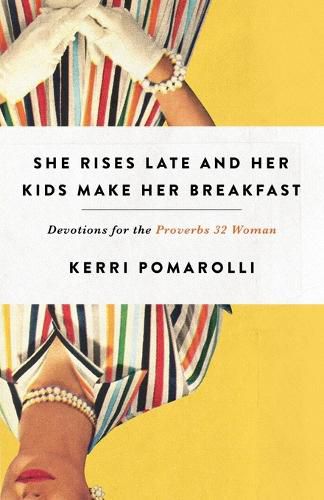 Cover image for She Rises Late and Her Kids Make Her Breakfast: Devotions for the Proverbs 32 Woman