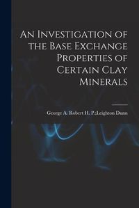 Cover image for An Investigation of the Base Exchange Properties of Certain Clay Minerals