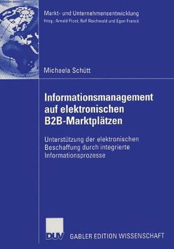Informationsmanagement Auf Elektronischen B2b-Marktplatzen: Unterstutzung Der Elektronischen Beschaffung Durch Integrierte Informationsprozesse