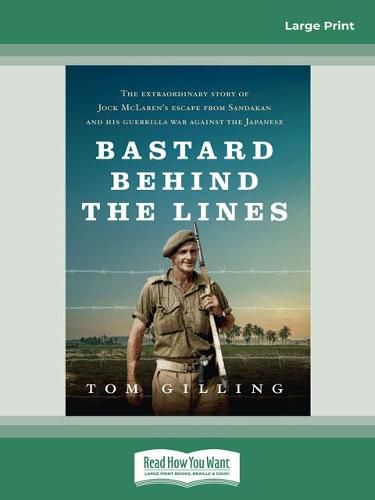 Bastard Behind the Lines: The extraordinary story of Jock McLaren's escape from Sandakan and his guerrilla war against the Japanese