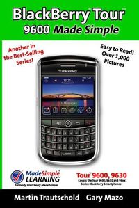 Cover image for BlackBerry Tour 9600 Made Simple: For the 9630, 9600 and all 96xx Series BlackBerry Smartphones