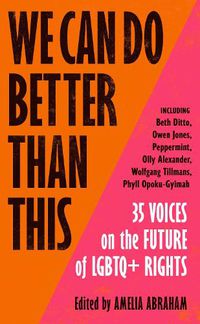 Cover image for We Can Do Better Than This: An urgent manifesto for how we can shape a better world for LGBTQ+ people