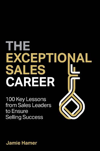 Cover image for The Exceptional Sales Career: 100 Key lessons from sales leaders to ensure selling success