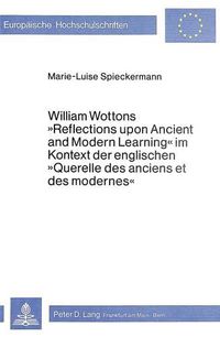 Cover image for William Wottons -Reflections Upon Ancient and Modern Learning- Im Kontext Der Englischen -Querelle Des Anciens Et Des Modernes-