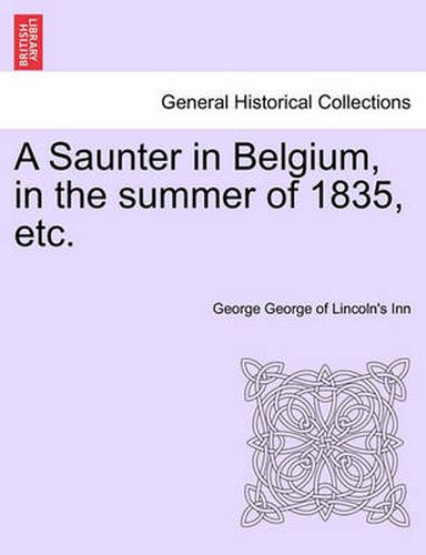 Cover image for A Saunter in Belgium, in the Summer of 1835, Etc.