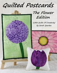 Cover image for Quilted Postcards The Flower Edition: Little Quilts Of Creativity Paperback