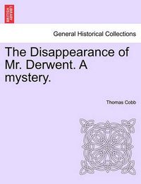 Cover image for The Disappearance of Mr. Derwent. a Mystery.