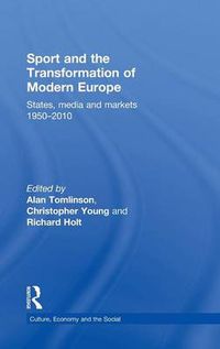 Cover image for Sport and the Transformation of Modern Europe: States, media and markets 1950-2010