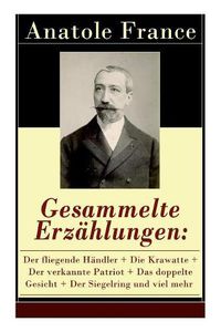 Cover image for Gesammelte Erz hlungen: Der Fliegende H ndler + Die Krawatte + Der Verkannte Patriot + Das Doppelte Gesicht + Der Siegelring Und Viel Mehr (44 Titel - Vollst ndige Deutsche Ausgabe)