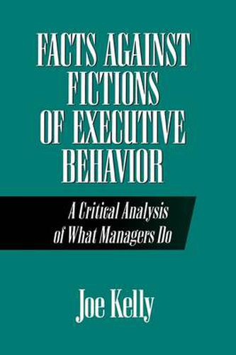 Facts Against Fictions of Executive Behavior: A Critical Analysis of What Managers Do