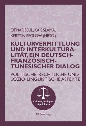 Cover image for Kulturvermittlung Und Interkulturalitat, Ein Deutsch-Franzoesisch-Tunesischer Dialog: Politische, Rechtliche Und Sozio-Linguistische Aspekte