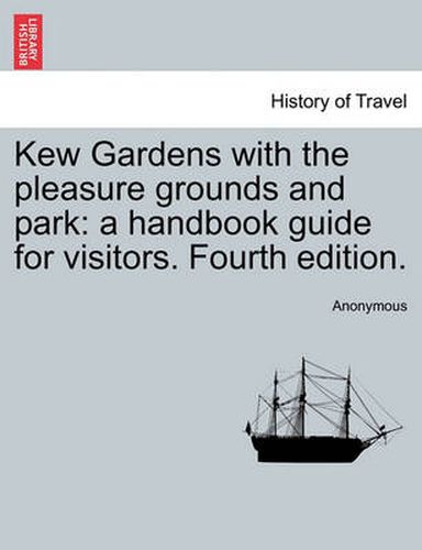 Cover image for Kew Gardens with the Pleasure Grounds and Park: A Handbook Guide for Visitors. Fourth Edition.