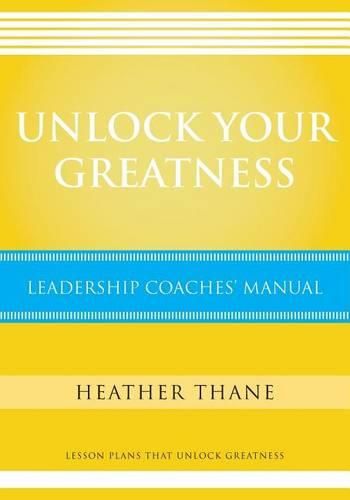 Cover image for Unlock Your Greatness Leadership Coaches Manual: Lesson Plans that Unlock Greatness