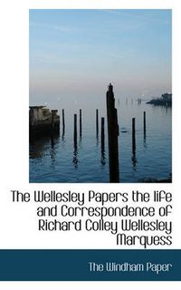 Cover image for The Wellesley Papers the Life and Correspondence of Richard Colley Wellesley Marquess