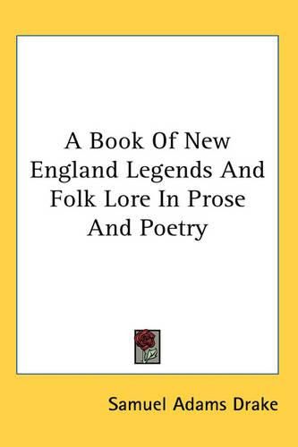 Cover image for A Book Of New England Legends And Folk Lore In Prose And Poetry