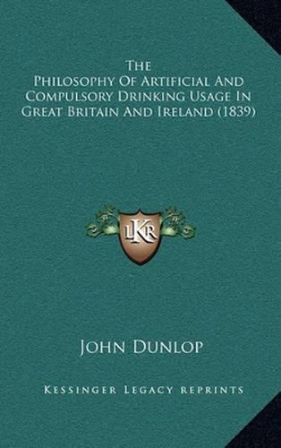 The Philosophy of Artificial and Compulsory Drinking Usage in Great Britain and Ireland (1839)