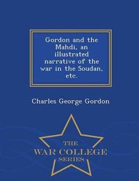 Cover image for Gordon and the Mahdi, an Illustrated Narrative of the War in the Soudan, Etc. - War College Series