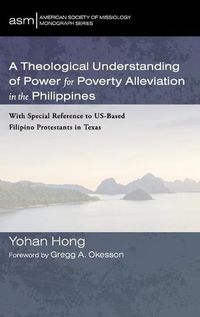 Cover image for A Theological Understanding of Power for Poverty Alleviation in the Philippines: With Special Reference to Us-Based Filipino Protestants in Texas