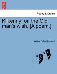 Cover image for Kilkenny: Or, the Old Man's Wish. [a Poem.]