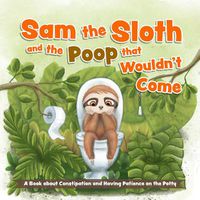 Cover image for Sam the Sloth and the Poop that Wouldn't Come