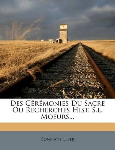 Cover image for Des C R Monies Du Sacre Ou Recherches Hist. S.L. Moeurs...
