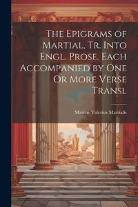 Cover image for The Epigrams of Martial, Tr. Into Engl. Prose. Each Accompanied by One Or More Verse Transl