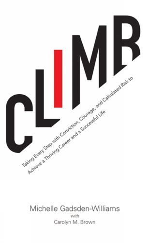 Cover image for Climb: Taking Every Step with Conviction, Courage, and Calculated Risk to Achieve a Thriving Career and a Successful Life