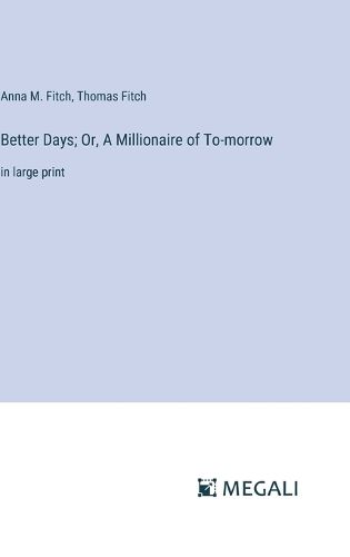 Better Days; Or, A Millionaire of To-morrow