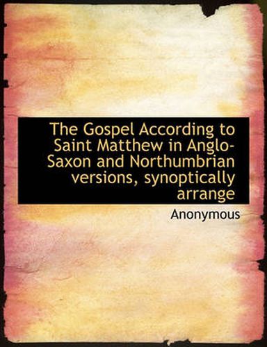 Cover image for The Gospel According to Saint Matthew in Anglo-Saxon and Northumbrian Versions, Synoptically Arrange