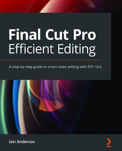 Cover image for Final Cut Pro Efficient Editing: A step-by-step guide to smart video editing with FCP 10.5